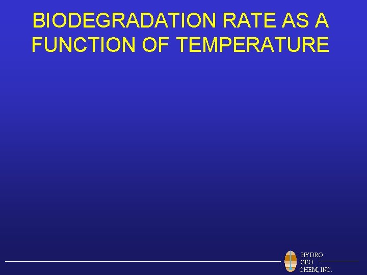 BIODEGRADATION RATE AS A FUNCTION OF TEMPERATURE HYDRO GEO CHEM, INC. 