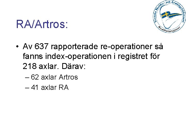 RA/Artros: • Av 637 rapporterade re-operationer så fanns index-operationen i registret för 218 axlar.