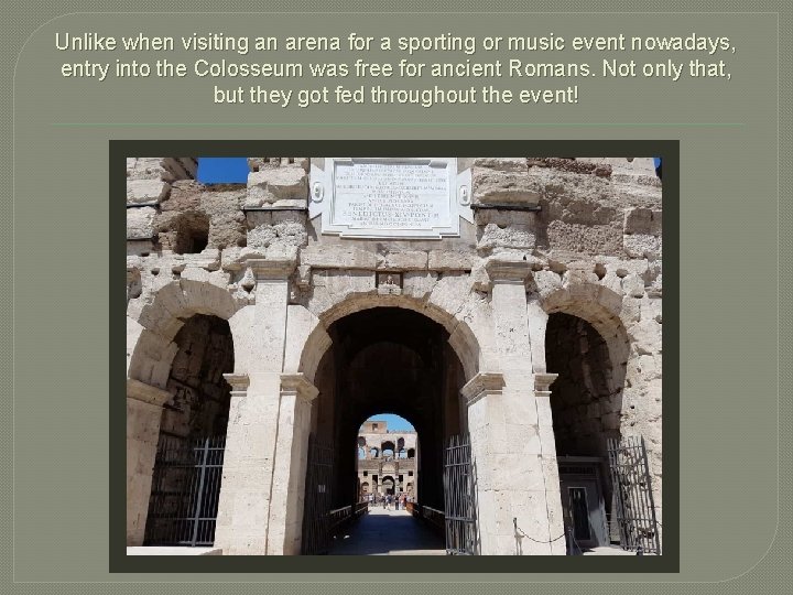 Unlike when visiting an arena for a sporting or music event nowadays, entry into