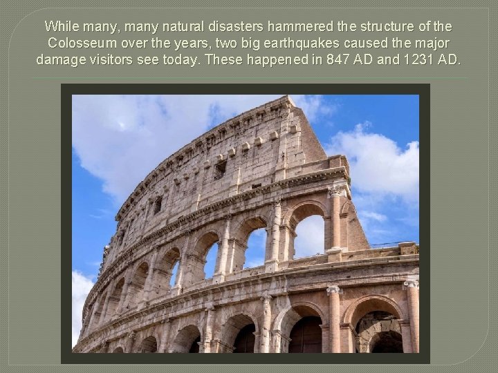 While many, many natural disasters hammered the structure of the Colosseum over the years,