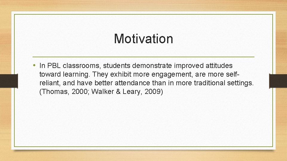 Motivation • In PBL classrooms, students demonstrate improved attitudes toward learning. They exhibit more