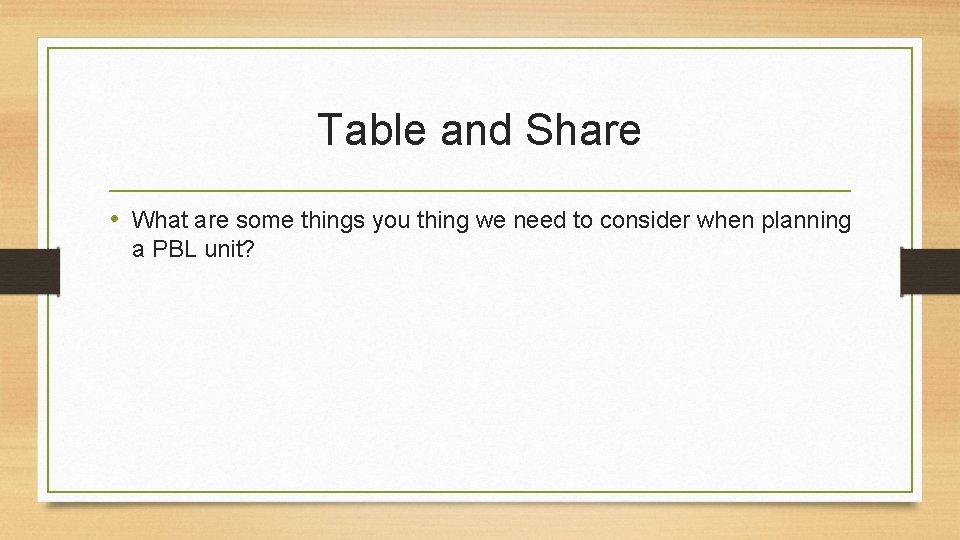 Table and Share • What are some things you thing we need to consider