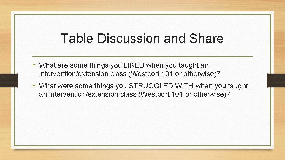 Table Discussion and Share • What are some things you LIKED when you taught