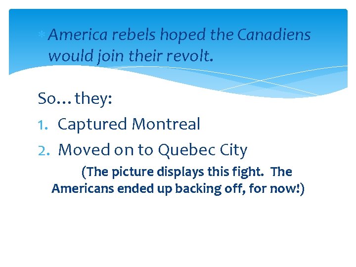  America rebels hoped the Canadiens would join their revolt. So…they: 1. Captured Montreal