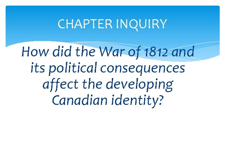 CHAPTER INQUIRY How did the War of 1812 and its political consequences affect the