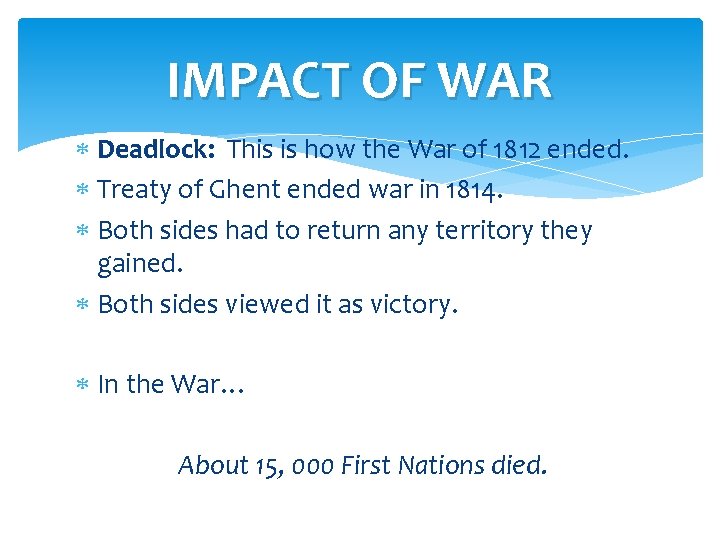 IMPACT OF WAR Deadlock: This is how the War of 1812 ended. Treaty of