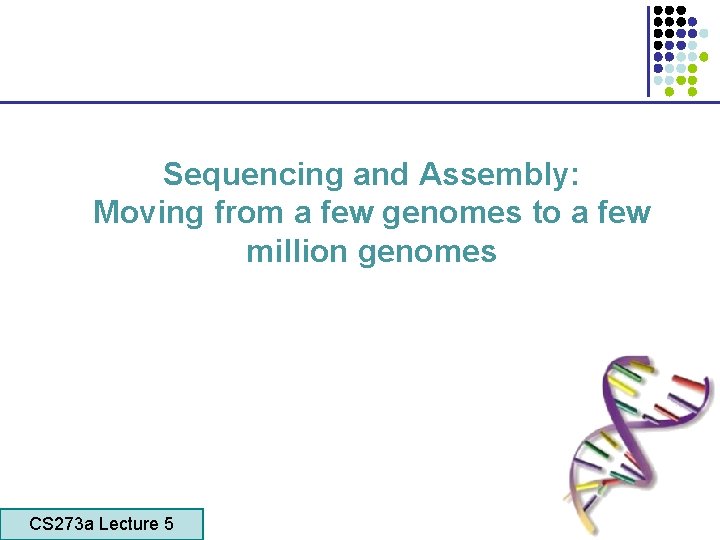 Sequencing and Assembly: Moving from a few genomes to a few million genomes CS