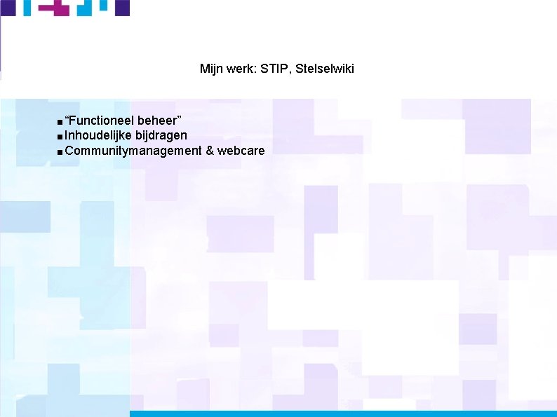 Mijn werk: STIP, Stelselwiki “Functioneel beheer” Inhoudelijke bijdragen Communitymanagement & webcare 