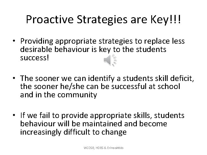 Proactive Strategies are Key!!! • Providing appropriate strategies to replace less desirable behaviour is