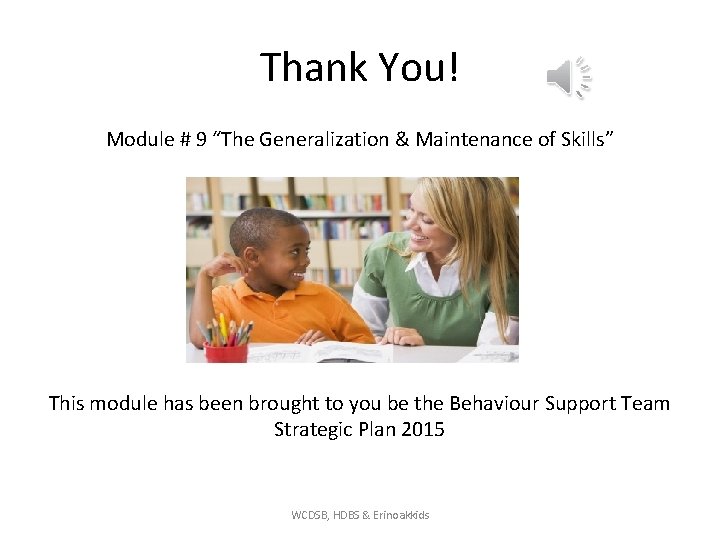 Thank You! Module # 9 “The Generalization & Maintenance of Skills” This module has