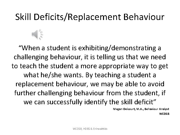 Skill Deficits/Replacement Behaviour “When a student is exhibiting/demonstrating a challenging behaviour, it is telling
