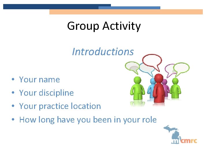 Group Activity Introductions • • Your name Your discipline Your practice location How long