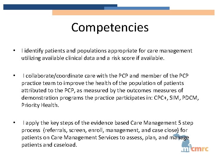 Competencies • I identify patients and populations appropriate for care management utilizing available clinical
