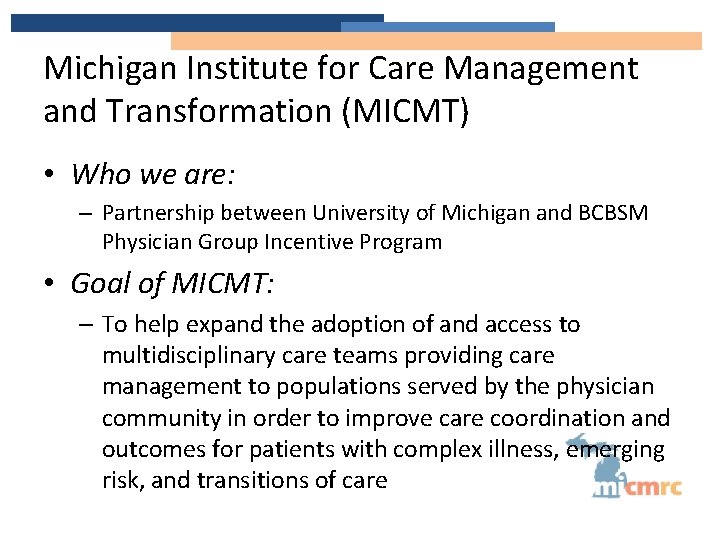 Michigan Institute for Care Management and Transformation (MICMT) • Who we are: – Partnership