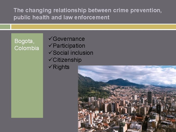The changing relationship between crime prevention, public health and law enforcement Bogota, Colombia üGovernance