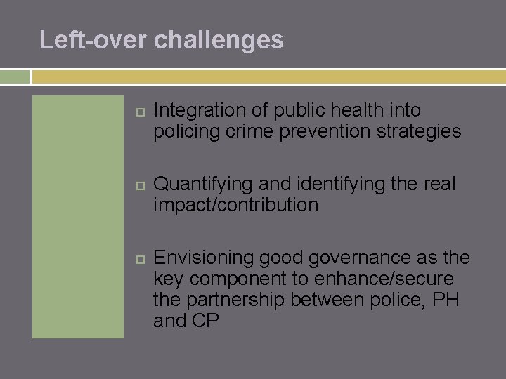 Left-over challenges Integration of public health into policing crime prevention strategies Quantifying and identifying