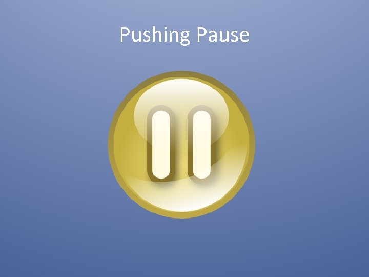 Pushing Pause 