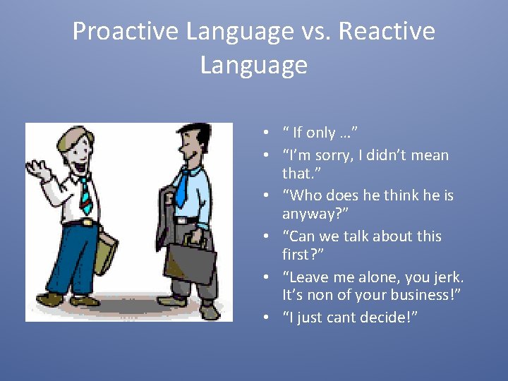 Proactive Language vs. Reactive Language • “ If only …” • “I’m sorry, I