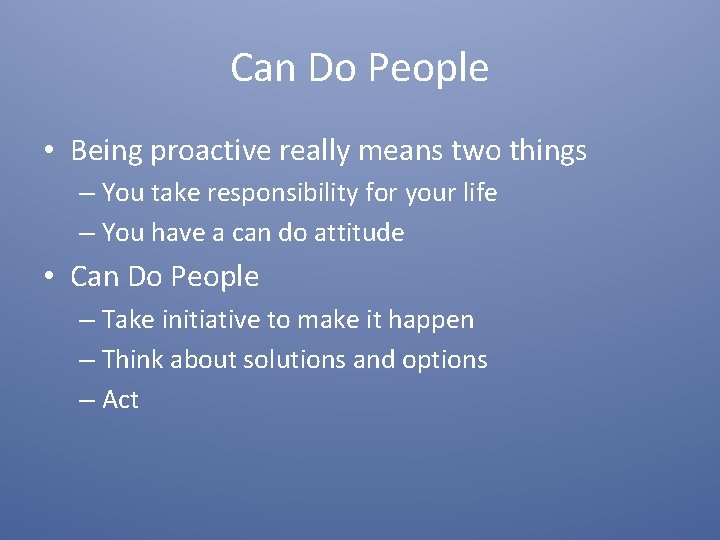 Can Do People • Being proactive really means two things – You take responsibility