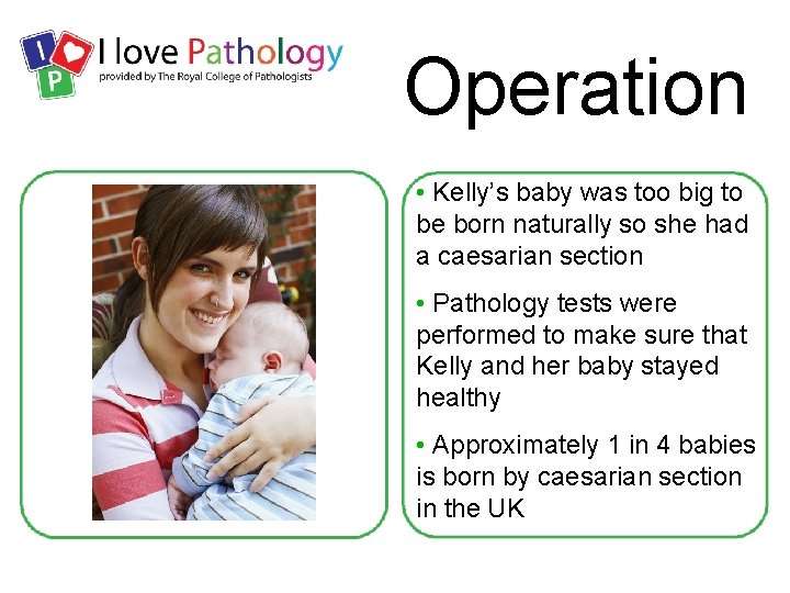 Operation • Kelly’s baby was too big to be born naturally so she had