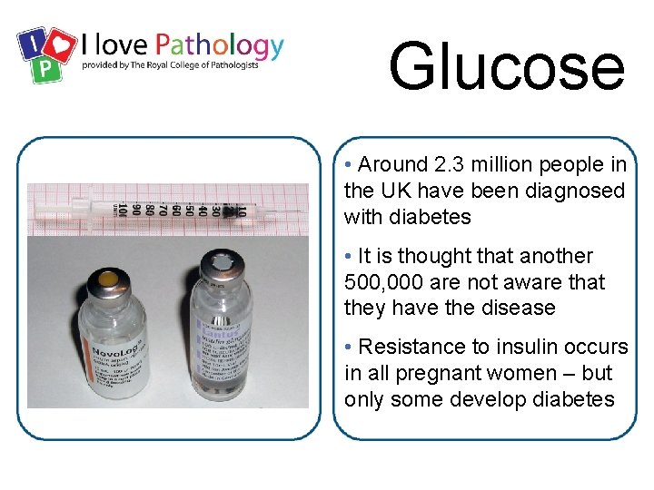 Glucose • Around 2. 3 million people in the UK have been diagnosed with