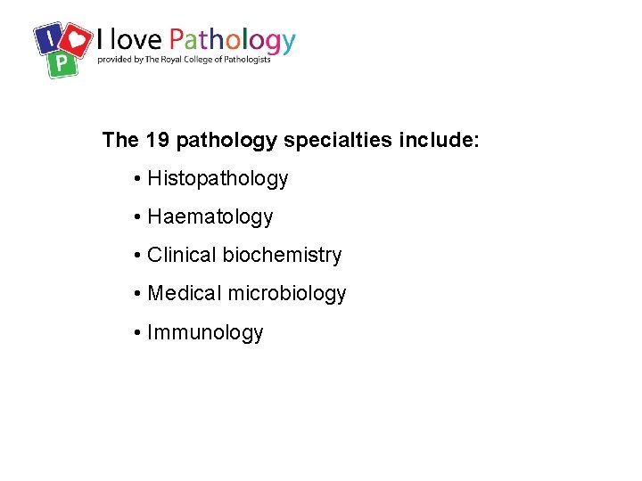 The 19 pathology specialties include: • Histopathology • Haematology • Clinical biochemistry • Medical