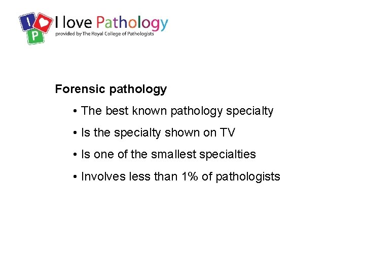 Forensic pathology • The best known pathology specialty • Is the specialty shown on