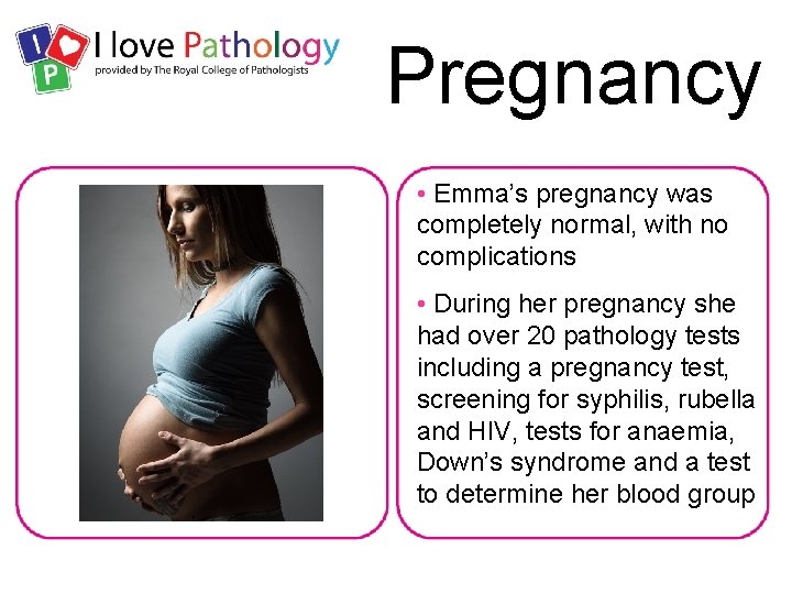 Pregnancy • Emma’s pregnancy was completely normal, with no complications • During her pregnancy