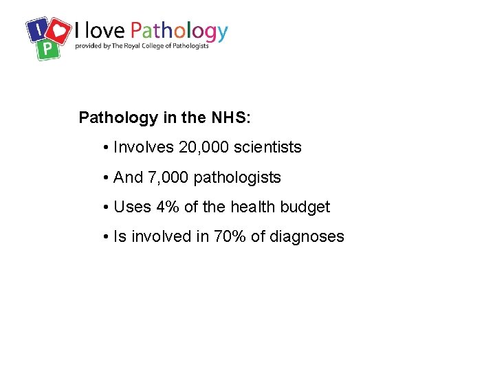 Pathology in the NHS: • Involves 20, 000 scientists • And 7, 000 pathologists