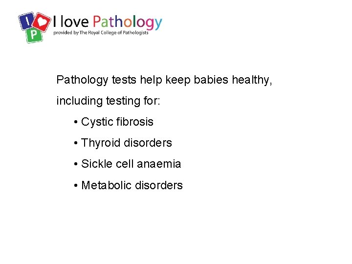 Pathology tests help keep babies healthy, including testing for: • Cystic fibrosis • Thyroid