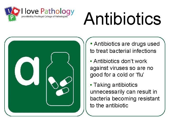 Antibiotics • Antibiotics are drugs used to treat bacterial infections • Antibiotics don’t work