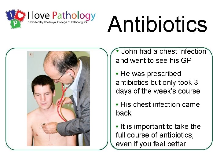 Antibiotics • John had a chest infection and went to see his GP •