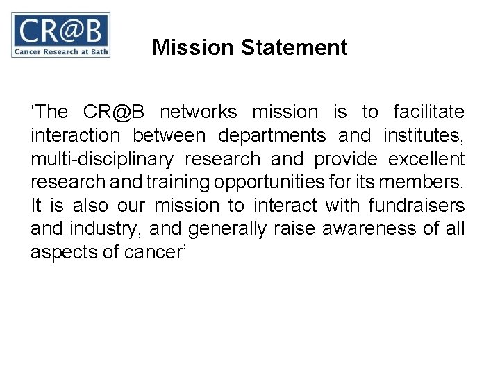 Mission Statement ‘The CR@B networks mission is to facilitate interaction between departments and institutes,