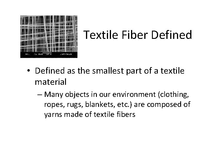 Textile Fiber Defined • Defined as the smallest part of a textile material –