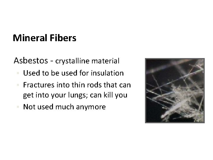 Mineral Fibers Asbestos - crystalline material Used to be used for insulation § Fractures