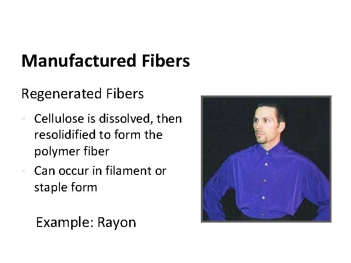 Manufactured Fibers Regenerated Fibers § § Cellulose is dissolved, then resolidified to form the