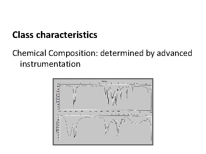 Class characteristics Chemical Composition: determined by advanced instrumentation 