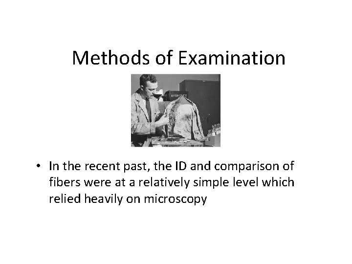 Methods of Examination • In the recent past, the ID and comparison of fibers