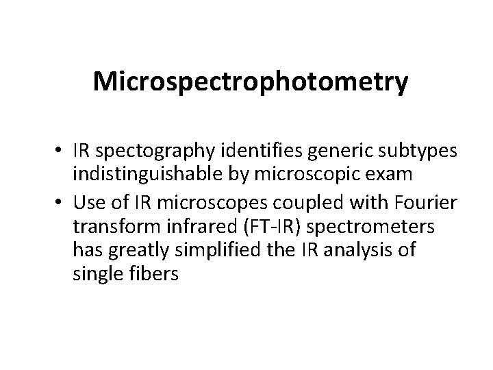 Microspectrophotometry • IR spectography identifies generic subtypes indistinguishable by microscopic exam • Use of