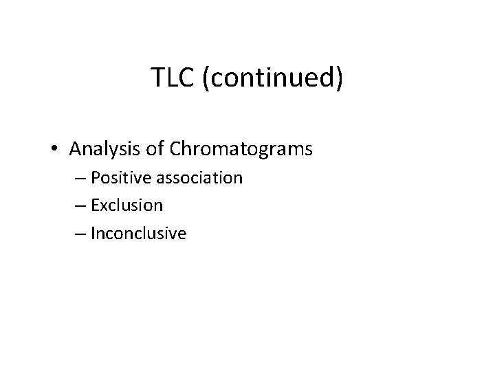 TLC (continued) • Analysis of Chromatograms – Positive association – Exclusion – Inconclusive 