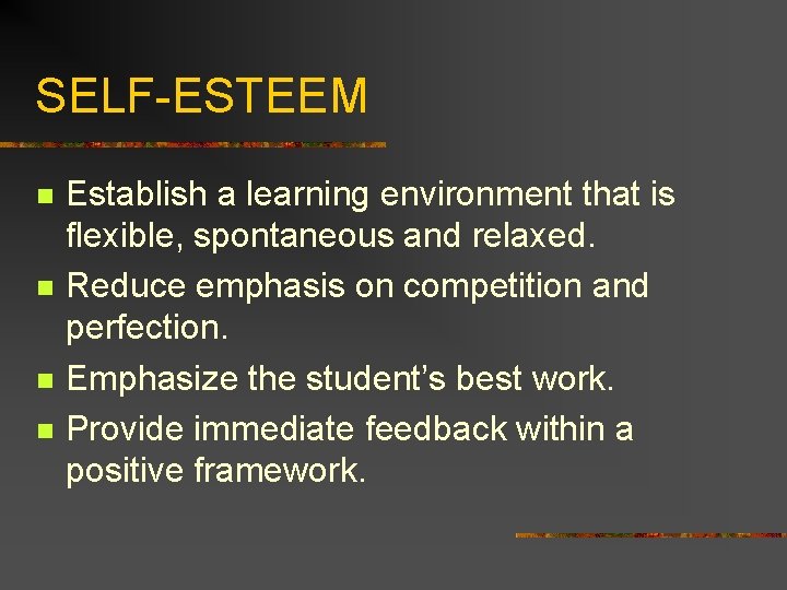 SELF-ESTEEM n n Establish a learning environment that is flexible, spontaneous and relaxed. Reduce