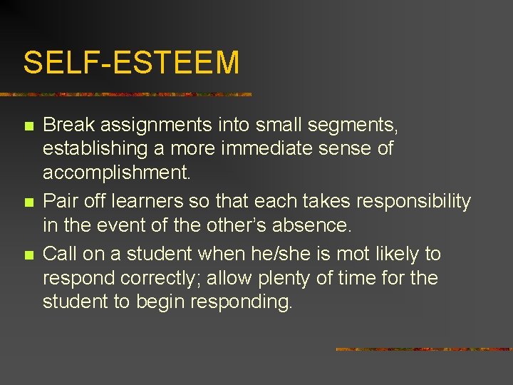 SELF-ESTEEM n n n Break assignments into small segments, establishing a more immediate sense