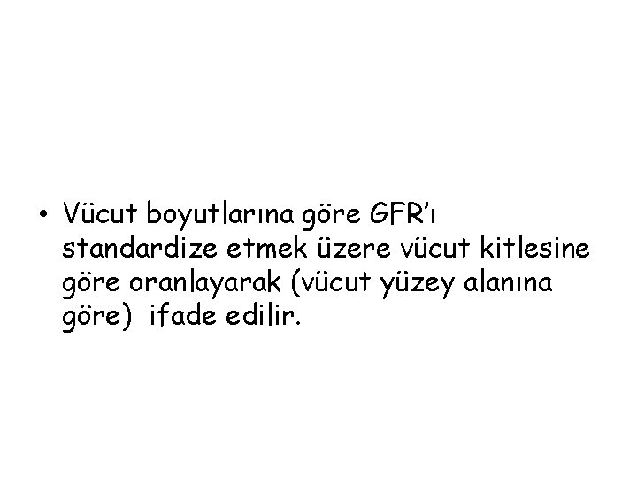  • Vücut boyutlarına göre GFR’ı standardize etmek üzere vücut kitlesine göre oranlayarak (vücut