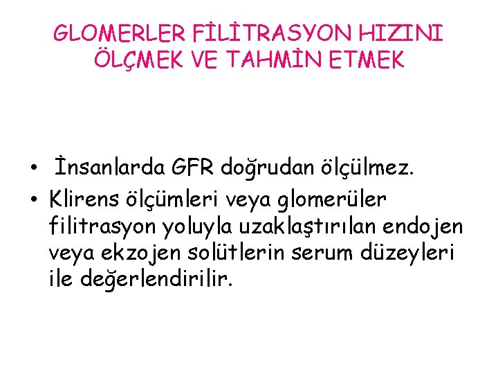 GLOMERLER FİLİTRASYON HIZINI ÖLÇMEK VE TAHMİN ETMEK • İnsanlarda GFR doğrudan ölçülmez. • Klirens