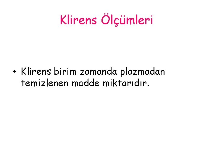 Klirens Ölçümleri • Klirens birim zamanda plazmadan temizlenen madde miktarıdır. 