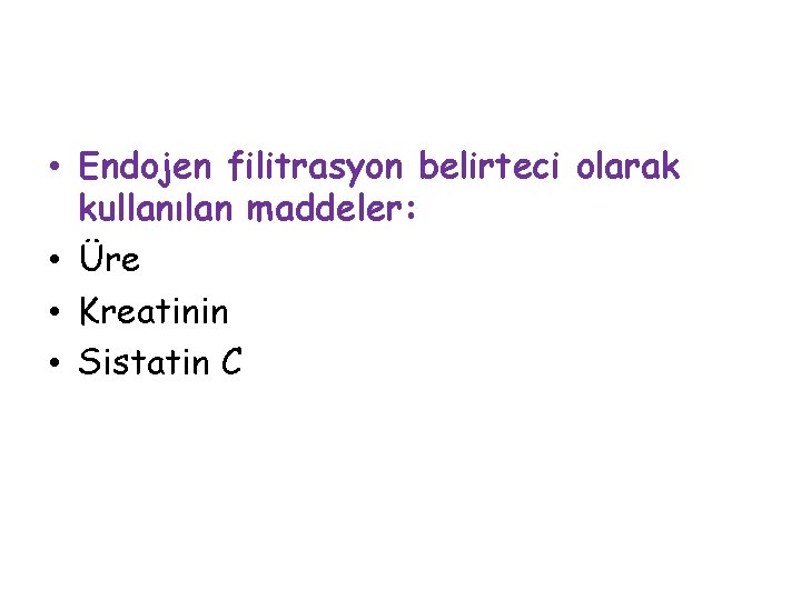  • Endojen filitrasyon belirteci olarak kullanılan maddeler: • Üre • Kreatinin • Sistatin