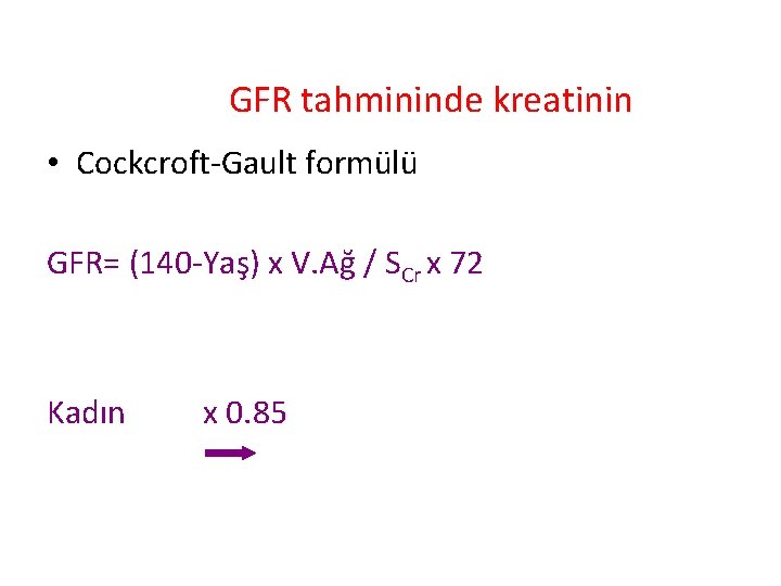 GFR tahmininde kreatinin • Cockcroft-Gault formülü GFR= (140 -Yaş) x V. Ağ / SCr
