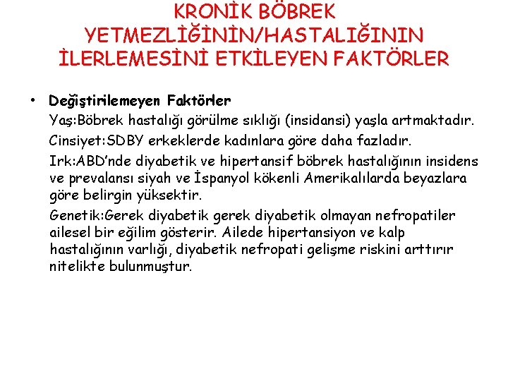 KRONİK BÖBREK YETMEZLİĞİNİN/HASTALIĞININ İLERLEMESİNİ ETKİLEYEN FAKTÖRLER • Değiştirilemeyen Faktörler Yaş: Böbrek hastalığı görülme sıklığı