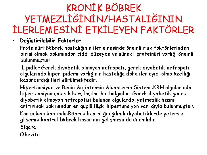 KRONİK BÖBREK YETMEZLİĞİNİN/HASTALIĞININ İLERLEMESİNİ ETKİLEYEN FAKTÖRLER • Değiştirilebilir Faktörler Proteinüri: Böbrek hastalığının ilerlemesinde önemli