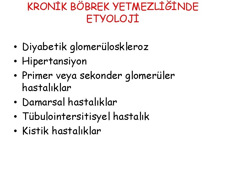 KRONİK BÖBREK YETMEZLİĞİNDE ETYOLOJİ • Diyabetik glomerüloskleroz • Hipertansiyon • Primer veya sekonder glomerüler